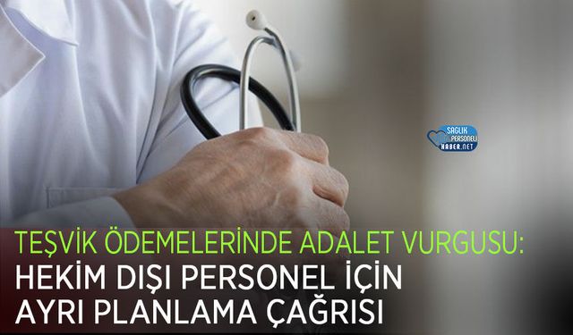 Teşvik Ödemelerinde Adalet Vurgusu: Hekim Dışı Personel İçin Ayrı Planlama Çağrısı