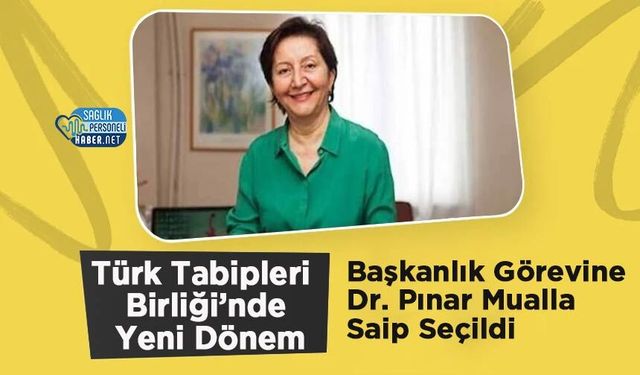 Türk Tabipleri Birliği’nde Yeni Dönem: Başkanlık Görevine Dr. Pınar Mualla Saip Seçildi