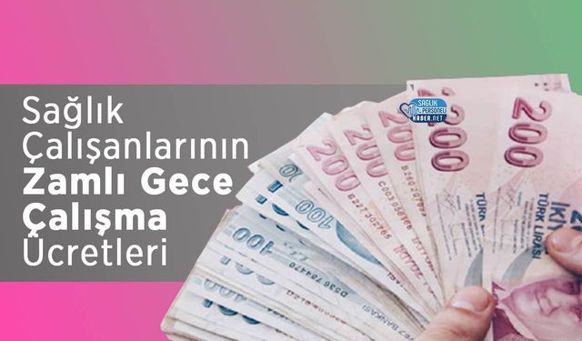 Sağlık Çalışanlarının Zamlı Gece Çalışma Ücretleri 2026!