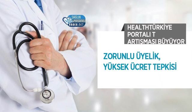 HealthTürkiye Portalı Tartışması Büyüyor: Zorunlu Üyelik, Yüksek Ücret Tepkisi