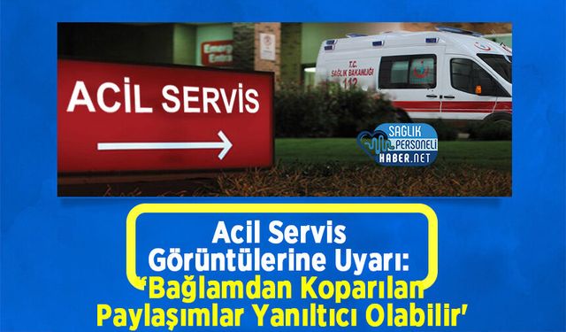 Acil Servis Görüntülerine Uyarı: “Bağlamdan Koparılan Paylaşımlar Yanıltıcı Olabilir'