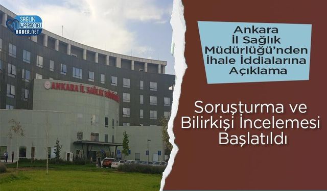 Ankara İl Sağlık Müdürlüğü’nden İhale İddialarına Açıklama: Soruşturma ve Bilirkişi İncelemesi Başlatıldı