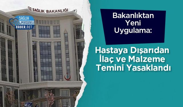 Bakanlıktan Yeni Uygulama: Hastaya Dışarıdan İlaç ve Malzeme Temini Yasaklandı