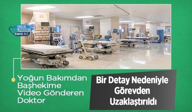 Yoğun Bakımdan Başhekime Video Gönderen Doktor Bir Detay Nedeniyle Görevden Uzaklaştırıldı
