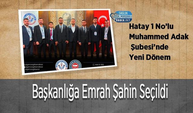 Hatay 1 No’lu Muhammed Adak Şubesi’nde Yeni Dönem: Başkanlığa Emrah Şahin Seçildi