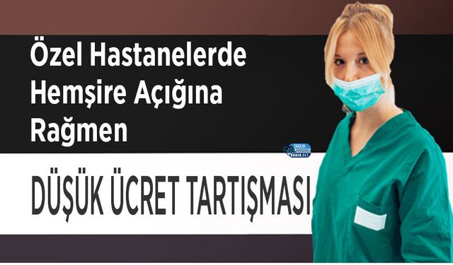 Özel Hastanelerde Hemşire Açığına Rağmen Düşük Ücret Tartışması