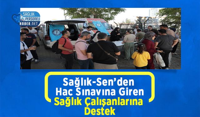Sağlık-Sen’den Hac Sınavına Giren Sağlık Çalışanlarına Destek