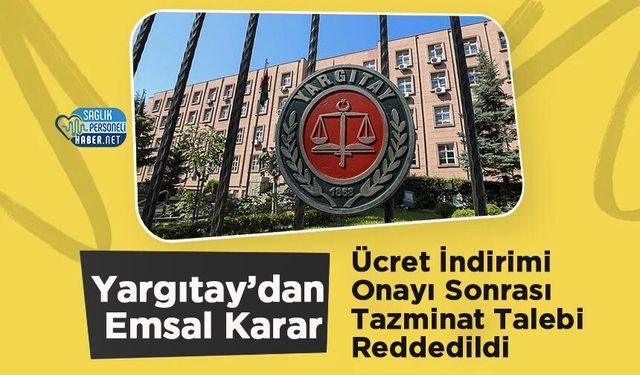 Yargıtay’dan Emsal Karar: Ücret İndirimi Onayı Sonrası Tazminat Talebi Reddedildi