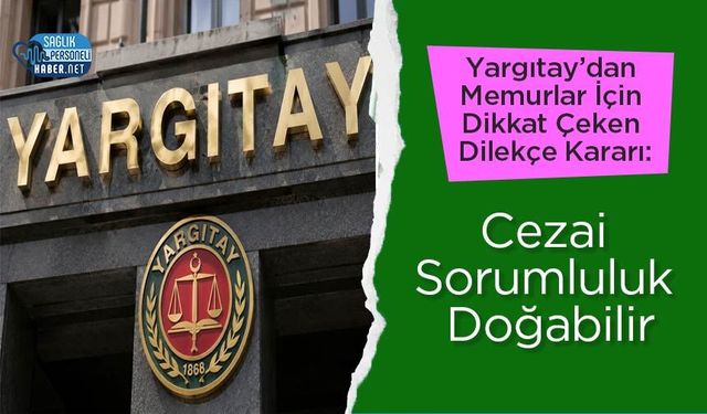 Yargıtay’dan Memurlar İçin Dikkat Çeken Dilekçe Kararı: Cezai Sorumluluk Doğabilir