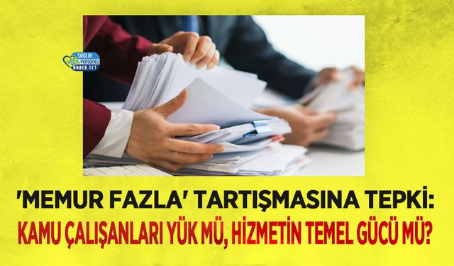'Memur Fazla' Tartışmasına Tepki: Kamu Çalışanları Yük mü, Hizmetin Temel Gücü mü?