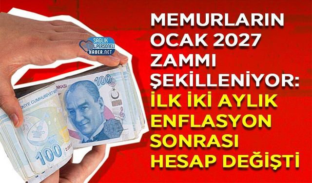 Memurların Ocak 2027 Zammı Şekilleniyor: İlk İki Aylık Enflasyon Sonrası Hesap Değişti