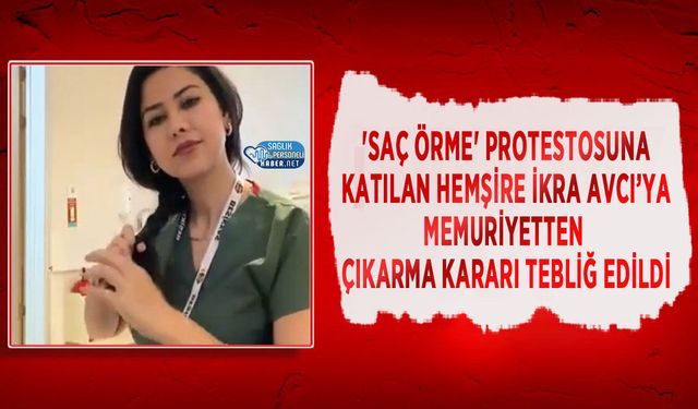 'Saç Örme' Protestosuna Katılan Hemşire İkra Avcı’ya Memuriyetten Çıkarma Kararı Tebliğ Edildi