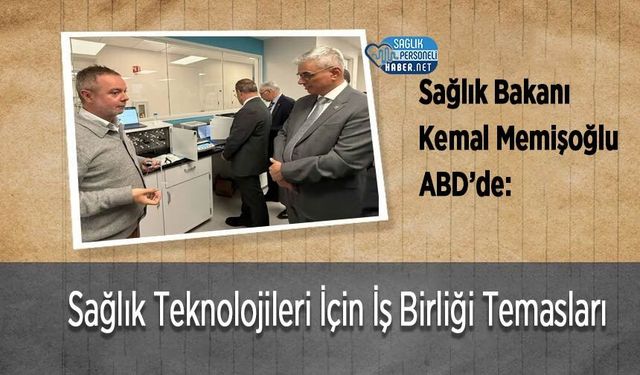 Sağlık Bakanı Kemal Memişoğlu ABD’de: Sağlık Teknolojileri İçin İş Birliği Temasları