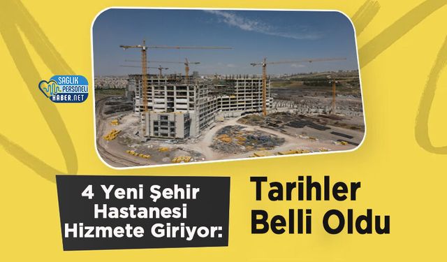 4 Yeni Şehir Hastanesi Hizmete Giriyor: Tarihler Belli Oldu