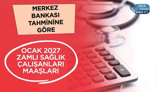 Ocak 2027 Sağlık Çalışanı Maaşları: Yüzde 8 Zamla Kim Ne Alacak?