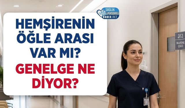 Hemşirenin Öğle Arası Var mı? Genelge Ne Diyor?