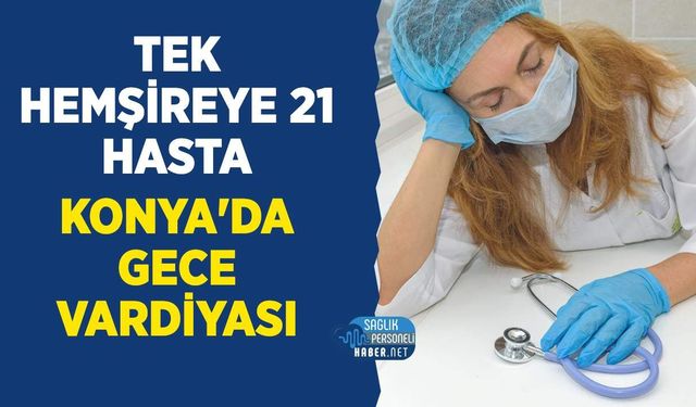 Gece Vardiyasında Tek Hemşireye 21 Hasta İddiası