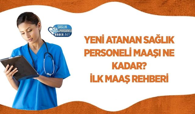 Yeni Atanan Sağlık Personeli Maaşı Ne Kadar? İlk Maaş Rehberi