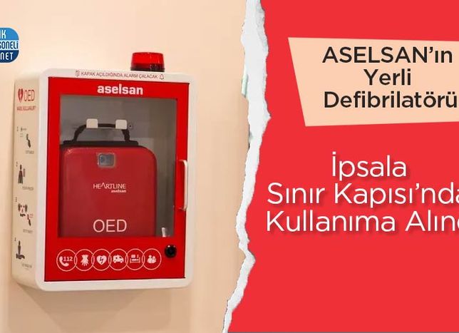 ASELSAN’ın Yerli Defibrilatörü İpsala Sınır Kapısı’nda Kullanıma Alındı