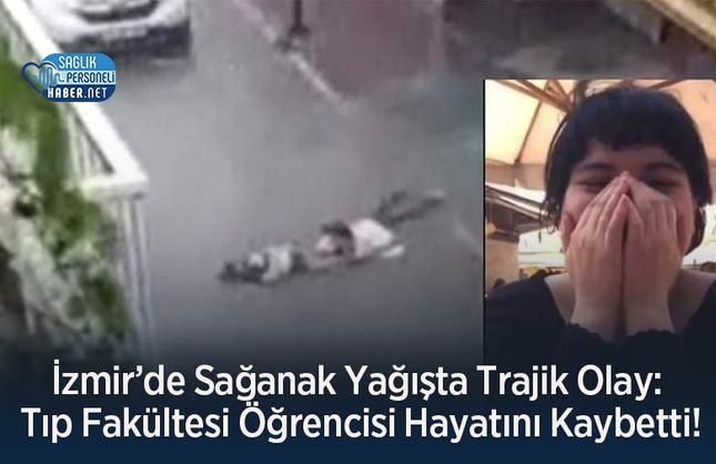 İzmir’de Sağanak Yağışta Trajik Olay: Tıp Fakültesi Öğrencisi Hayatını Kaybetti!