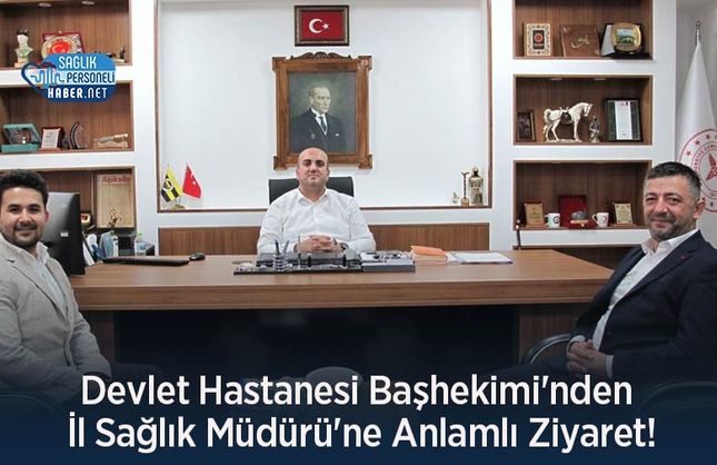 Devlet Hastanesi Başhekimi'nden İl Sağlık Müdürü'ne Anlamlı Ziyaret!