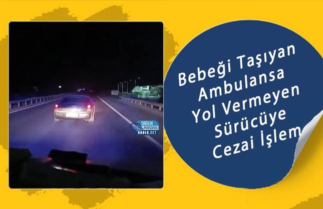 Bebeği Taşıyan Ambulansa Yol Vermeyen Sürücüye Cezai İşlem