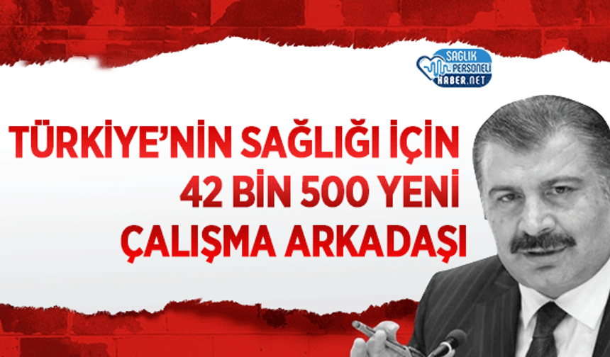 Sağlık Bakanı: Türkiye’nin Sağlığı İçin 42 Bin 500 Yeni Çalışma Arkadaşı