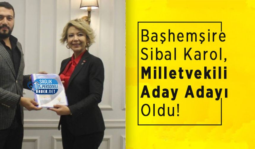 Başhemşire Sibal Karol, Milletvekili Aday Adayı Oldu!