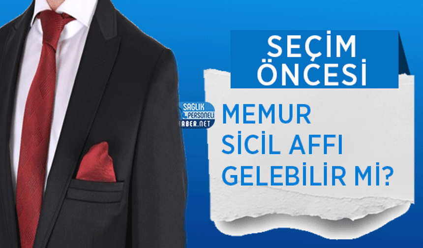 Seçim Öncesi Memur Sicil Affı Gelebilir mi?