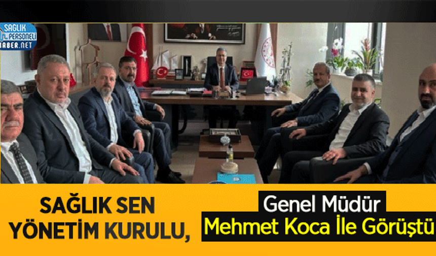 Sağlık Sen Yönetim Kurulu, Genel Müdür Mehmet Koca İle Görüştü!