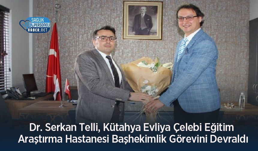 Dr. Serkan Telli, Kütahya Evliya Çelebi Eğitim Araştırma Hastanesi Başhekimlik Görevini Devraldı