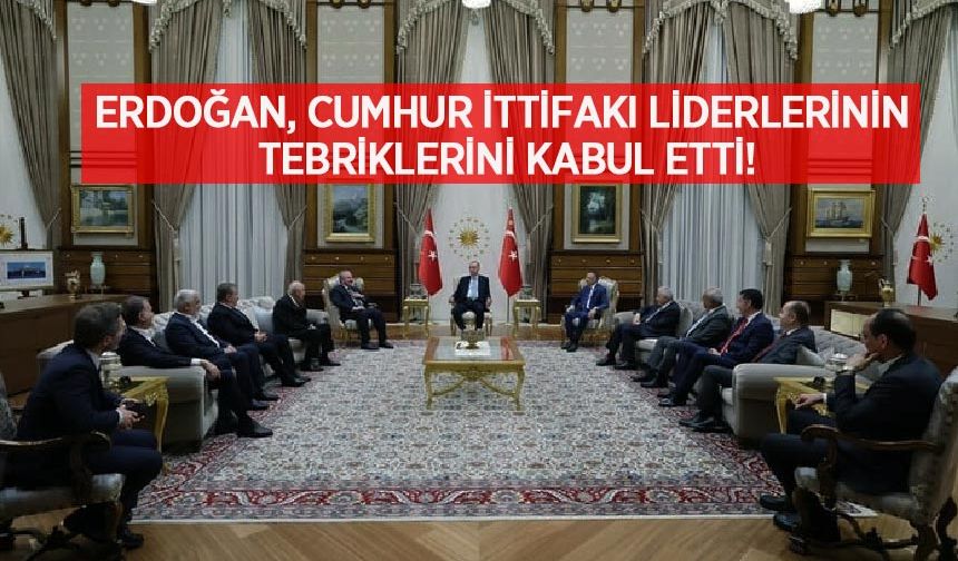 Erdoğan, Cumhur İttifakı liderlerinin tebriklerini kabul etti!