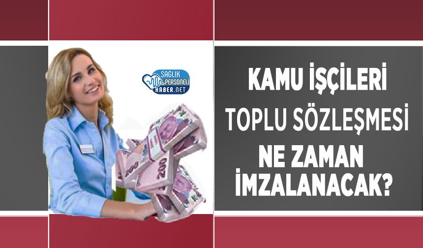 Kamu işçileri toplu sözleşmesi ne zaman imzalanacak? 2023