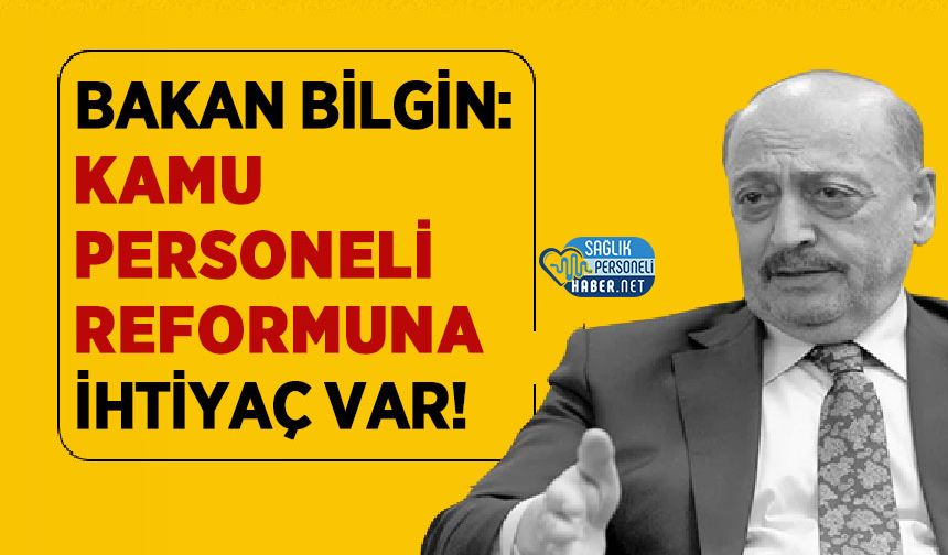 Bakan Bilgin: Kamu Personeli Reformuna İhtiyaç Var!