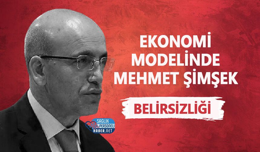 Ekonomi modelinde Mehmet Şimşek belirsizliği