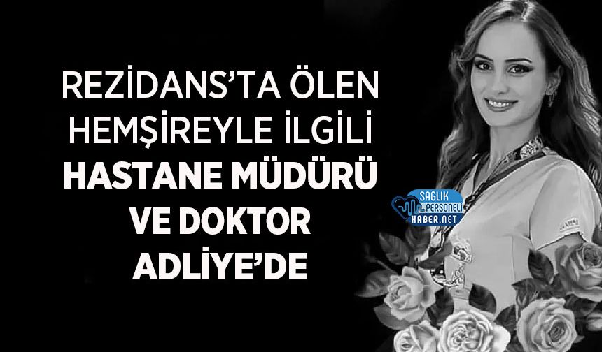 Rezidans’ta Ölen Hemşireyle İlgili Hastane Müdürü ve Doktor Adliye’de