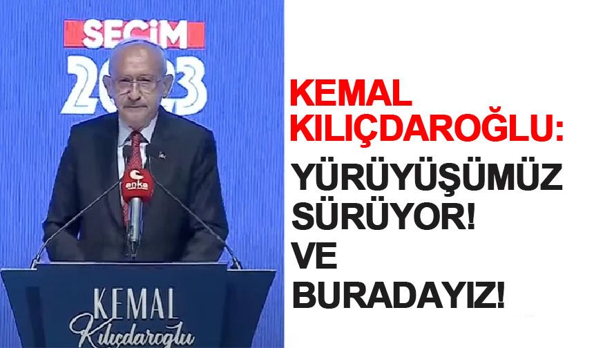 Kemal Kılıçdaroğlu: Yürüyüşümüz Sürüyor!