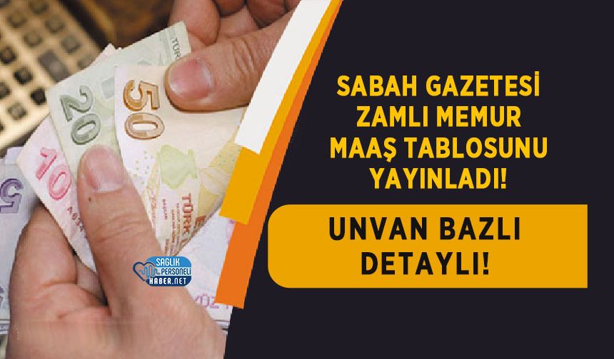 Sabah Gazetesi Zamlı Memur Maaş Tablosunu Yayınladı! Unvan Bazlı Detaylı!