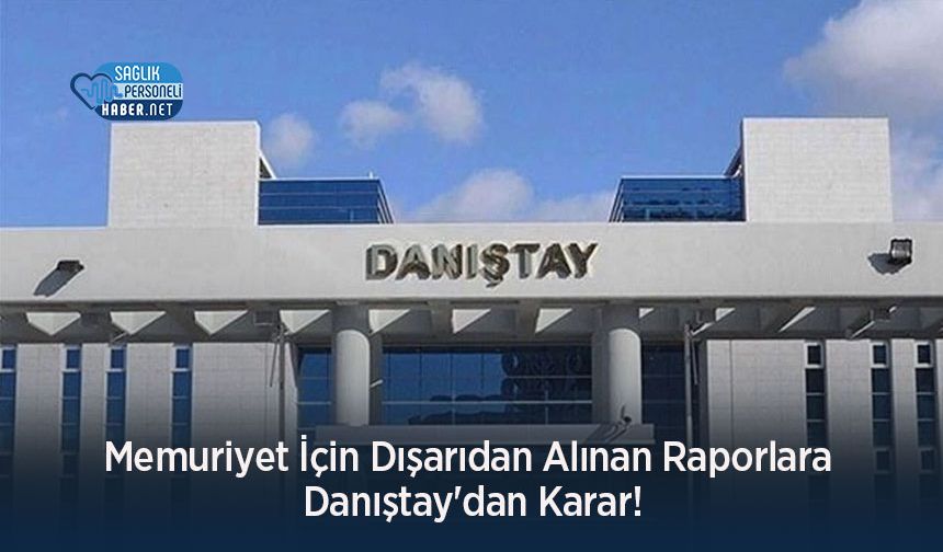 Memuriyet İçin Dışarıdan Alınan Raporlara Danıştay'dan Karar!