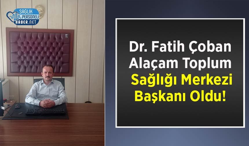 Dr. Fatih Çoban Alaçam Toplum Sağlığı Merkezi Başkanı Oldu!