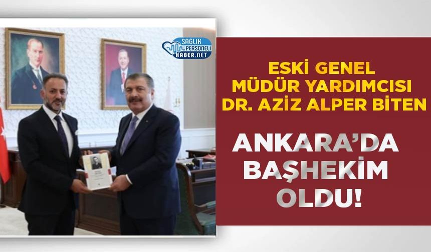 Eski Genel Müdür Yardımcısı Dr. Aziz Alper Biten Ankara’da Başhekim Oldu!
