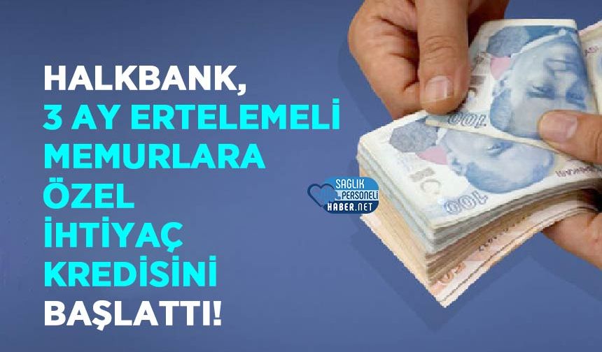 Halkbank, 3 ay ertelemeli memurlara özel ihtiyaç kredisini başlattı!