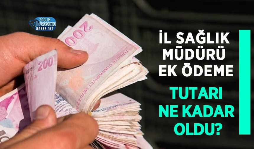 İl Sağlık Müdürü Ek Ödeme Tutarı Ne Kadar Oldu?