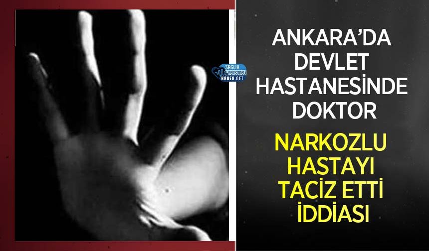Ankara’da devlet hastanesinde Doktor narkozlu hastayı taciz etti iddiası