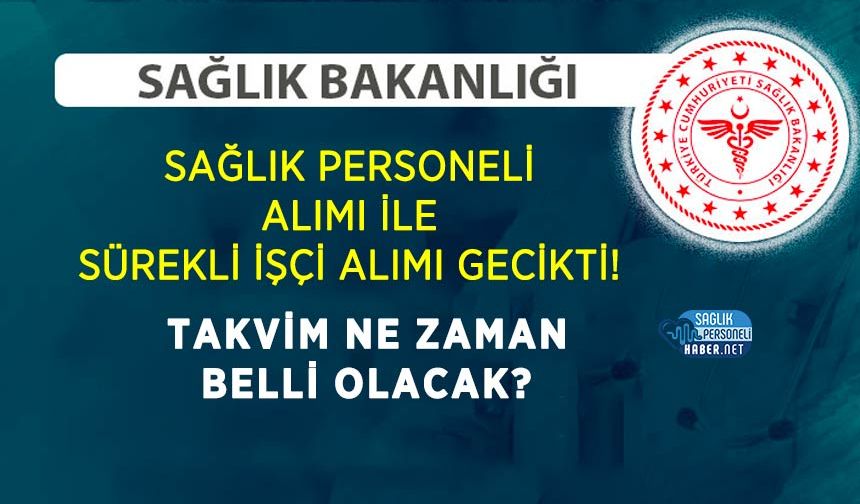 Sağlık Personeli Alımı ile Sürekli İşçi Alımı Gecikti! Takvim ne zaman belli olacak?