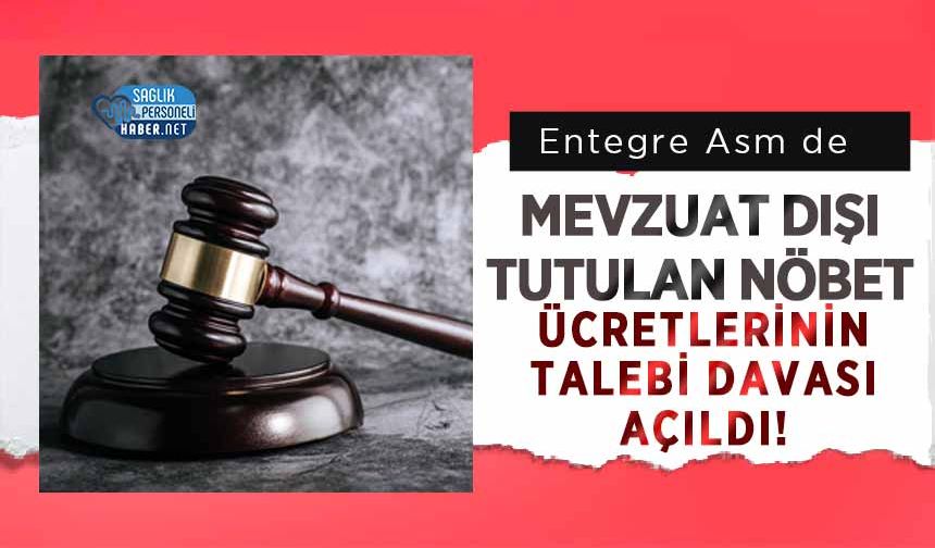 Entegre Asm'de Mevzuat Dışı Tutulan Nöbet Ücretlerinin Talebi Davası Açıldı!