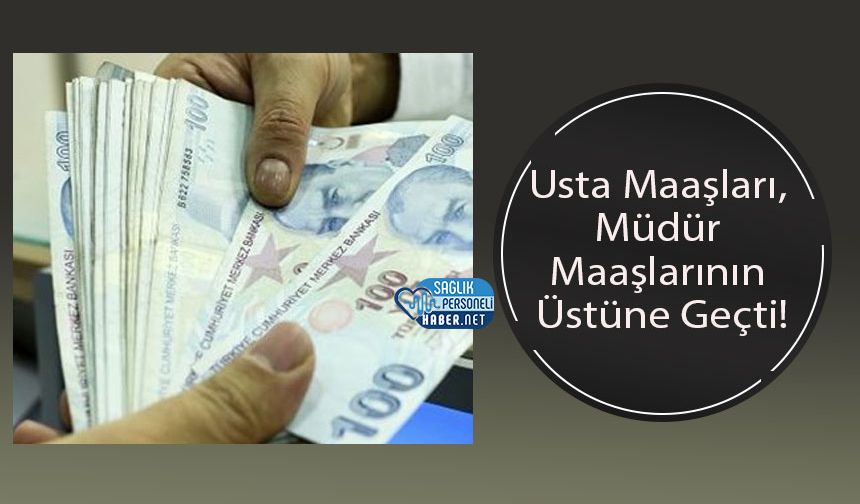 Usta Maaşları, Müdür Maaşlarının Üstüne Geçti!