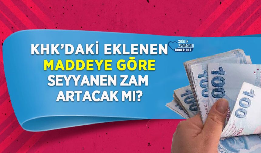 KHK’daki Eklenen Maddeye Göre Seyyanen Zam Artacak Mı?