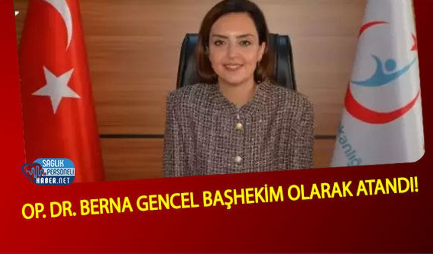 Op. Dr. Berna Gencel Başhekim Olarak Atandı!