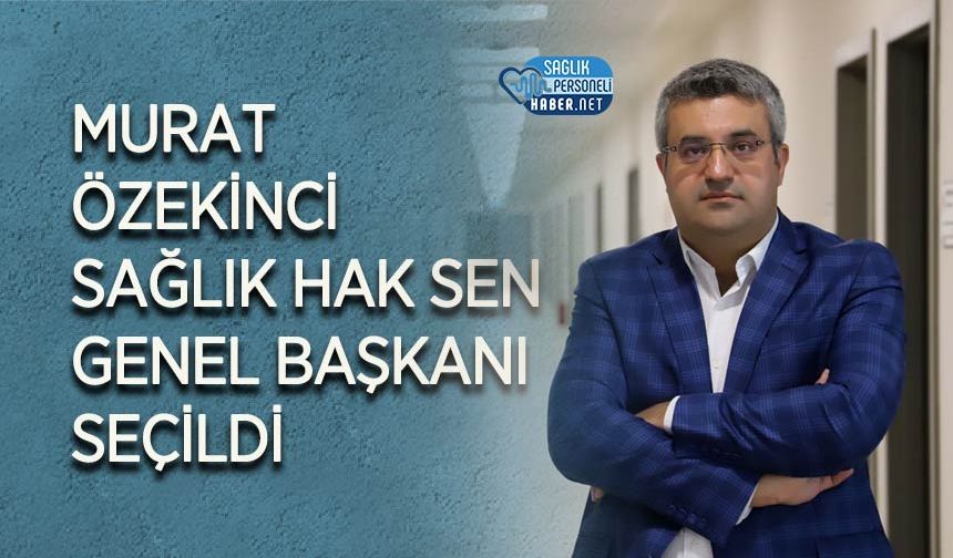 Murat Özekinci Sağlık Hak Sen Genel Başkanı Seçildi